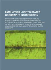 Familypedia - United States geography Introduction Midwestern United States geography stubs, Northeastern United States geography stubs, Southern United States geography stubs, Western United States geography stubs, Illinois, Indiana, Iowa, Kansas, Michi,1234857634,9781234857639