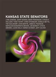 Kansas State Senators Lynn Jenkins, Jerry Moran, Mark Parkinson, Cyrus K. Holliday, Todd Tiahrt, Chris Steineger, Donald Betts, Tim Huelskamp,1155456319,9781155456317