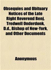 Obsequies and Obituary Notices of the Late Right Reverend Benj. Tredwell Onderdonk, D.d., Bishop of New-York, and Other Documents,1151759201,9781151759207