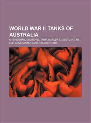 World War II tanks of Australia M4 Sherman, Churchill tank, Matilda II, M3 Stuart, M3 Lee, Covenanter tank, Cruiser tank,115530098X,9781155300986