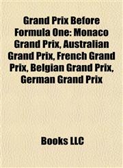 Grand Prix Before Formula One Monaco Grand Prix, Australian Grand Prix, French Grand Prix, Belgian Grand Prix, German Grand Prix,1156773040,9781156773048