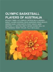 Olympic basketball players of Australia Michele Timms, Luc Longley, Patrick Mills, Andrew Bogut, Lauren Jackson, David Andersen, Brad Newley,1155637402,9781155637402