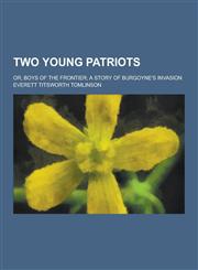 Two Young Patriots; Or, Boys of the Frontier; A Story of Burgoyne's Invasion,1230426671,9781230426679