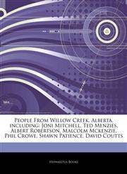 Articles On People From Willow Creek, Alberta, including Joni Mitchell, Ted Menzies, Albert Robertson, Malcolm Mckenzie, Phil Crowe, Shawn Patience, David Coutts,1242618163,9781242618161