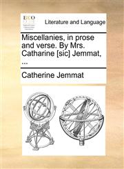 Miscellanies, in prose and verse. By Mrs. Catharine [sic] Jemmat, ...,1170604102,9781170604106