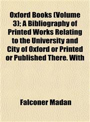 Oxford Books (Volume 3); A Bibliography of Printed Works Relating to the University and City of Oxford or Printed or Published There. With,1152477692,9781152477698