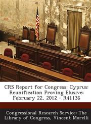 Crs Report for Congress Cyprus: Reunification Proving Elusive: February 22, 2012 - R41136,1294026313,9781294026310