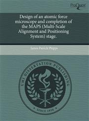 Design of an atomic force microscope and completion of the MAPS (Multi-Scale Alignment and Positioning System) stage.,1243799250,9781243799258