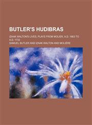 Butler's Hudibras; Izaak Walton's Lives, Plays from Molier, A.D. 1663 to A.D. 1733,1150545216,9781150545214