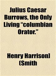 Julius Caesar Burrows, the Only Living "columbian Orator.",1152987720,9781152987722