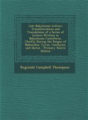 Late Babylonian Letters Transliterations and Translations of a Series of Letters Written in Babylonian Cuneiform, Chiefly During the Reigns of,1295392461,9781295392469