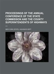Proceedings of the Annual Conference of the State Commission and the County Superintendents of Highways (Volume 2-8),1150781300,9781150781308