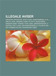 Illegale aviser Friheten, Patrioten, Stritt folk, Avantgarden, Vi vil oss et land, Jøssing, Svart på hvitt, Budstikken, Krigens gang, Fridom,1232816302,9781232816300