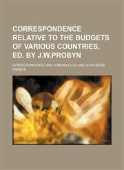 Correspondence relative to the budgets of various countries, ed. by J.W.Probyn,1151548227,9781151548221