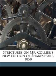 Strictures on Mr. Collier's new edition of Shakespeare, 1858,1178331873,9781178331875
