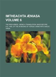 Imtheachta Æniasa; The Irish Æneid ; being a translation, made before A.D. 1400, of the XII books of Vergil's Ænid into Gaelic Volume 6,123012005X,9781230120058