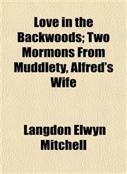 Love in the Backwoods; Two Mormons From Muddlety, Alfred's Wife,1152396021,9781152396029