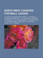 North West Counties Football League F.C. United of Manchester, Formby F.C., Nelson F.C., Glossop North End A.F.C., A.F.C. Blackpool, Atherton Collieries A.F.C., St Helens Town A.F.C., Cheadle Town F.C., Alsager Town F.C., Abbey Hey F.C.,1157260128,9781157260127