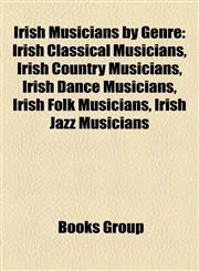 Irish Musicians by Genre Irish Classical Musicians, Irish Country Musicians, Irish Dance Musicians, Irish Folk Musicians, Irish Jazz Musicians,1157857930,9781157857938
