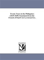 Twenty Years in the Philippines [1819-1839] Translated from the French of Paul P. de La Gironi Ere.,142554181X,9781425541811