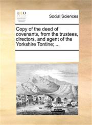 Copy of the deed of covenants, from the trustees, directors, and agent of the Yorkshire Tontine; ...,1170242375,9781170242377