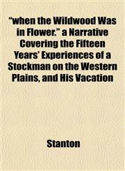 "when the Wildwood Was in Flower." a Narrative Covering the Fifteen Years' Experiences of a Stockman on the Western Plains, and His Vacation,1153208997,9781153208994