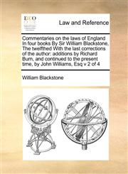 Commentaries on the laws of England In four books By Sir William Blackstone,  The twelfthed With the last corrections of the author additions by Richard Burn,  and continued to the present time, by John Williams, Esq v 2 of 4,1171396724,9781171396727