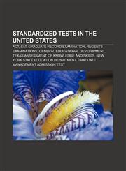 Standardized tests in the United States ACT, SAT, Graduate Record Examination, Regents Examinations, General Educational Development,1156616840,9781156616840