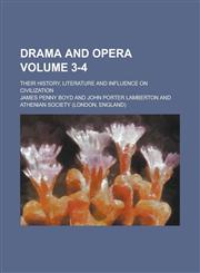 Drama and Opera; Their History, Literature and Influence on Civilization Volume 3-4,123698286X,9781236982865