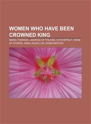 Women who have been crowned king Maria Theresa, Jadwiga of Poland, Hatshepsut, Irene of Athens, Anna Jagiellon, Sobekneferu,1155872266,9781155872261