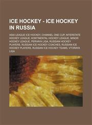 Ice Hockey - Ice hockey in Russia Asia League Ice Hockey, Channel One Cup, Interstate Hockey League, Kontinental Hockey League, Minor Hockey League, Pervaya Liga, Russian hockey players, Russian ice hockey coaches, Russian ice hockey players, Russian ice,1234829967,9781234829964