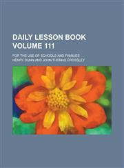 Daily Lesson Book; For the Use of Schools and Families Volume 111,1230092188,9781230092188