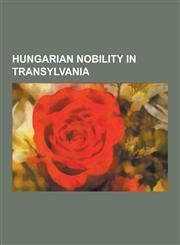Hungarian Nobility in Transylvania Bathory Family, Hunyadi Family, Rulers of Transylvania, Szecsenyi Family, Maria Theresa, Franz Joseph I of Austria,1230657282,9781230657288