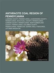 Anthracite Coal Region of Pennsylvania Luzerne County, Pennsylvania, Lackawanna County, Pennsylvania, Schuylkill County, Pennsylvania,1157425224,9781157425229