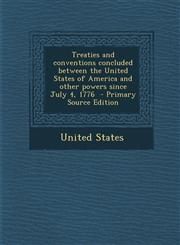Treaties and Conventions Concluded Between the United States of America and Other Powers Since July 4, 1776 - Primary Source Edition,1287811426,9781287811428