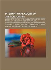 International Court of Justice judges Judges of the International Court of Justice, Isidro Fabela, V.K. Wellington Koo, John Dugard,1155957792,9781155957791