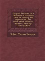 Origines Patriciae Or a Deduction of European Titles of Nobility and Dignified Offices, from Their Primitive Sources - Primary Source EDI,1289671826,9781289671822