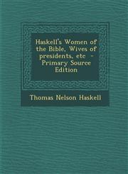Haskell's Women of the Bible, Wives of presidents, etc  - Primary Source Edition,1293335363,9781293335369