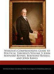 Webster's Comprehensive Guide to Political Theorists Volume 3 John Maynard Keynes, Bertrand Russell, and John Rawls,1241729611,9781241729615