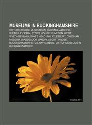 Museums in Buckinghamshire Historic house museums in Buckinghamshire, Bletchley Park, Stowe House, Cliveden, West Wycombe Park,1157610013,9781157610014