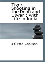Tiger-Shooting in the Doon and Ulwar With Life in India,1116578956,9781116578959