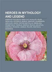Heroes in mythology and legend Greek mythological hero cult, Achilles, Helen, Heracles, Odysseus, Aeneas, Amazons, Agamemnon, Hercules, Jason,1158103662,9781158103669