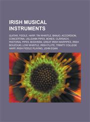 Irish musical instruments Guitar, Fiddle, Harp, Tin whistle, Banjo, Accordion, Concertina, Uilleann pipes, Bones, Clàrsach, Pastoral pipes, Bodhrán, Great Irish Warpipes, Irish bouzouki, Low whistle, Irish flute, Trinity College Harp,1156662079,9781156662076