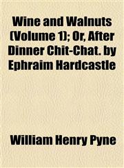 Wine and Walnuts (Volume 1); Or, After Dinner Chit-Chat. by Ephraim Hardcastle,1152120069,9781152120068