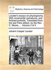 Lavater's essays on physiognomy. With ornamental caricatures, and finished portraits. Translated from the last Paris edition, by the Rev. C. Moore, ...  Volume 3 of 4,1170033857,9781170033852
