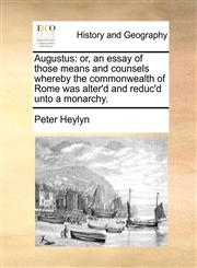 Augustus or, an essay of those means and counsels whereby the commonwealth of Rome was alter'd and reduc'd unto a monarchy.,1140664395,9781140664390