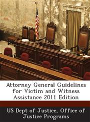 Attorney General Guidelines for Victim and Witness Assistance 2011 Edition,1288843194,9781288843190