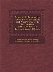 Names and places in the Old and New Testament and Apocrypha, with their modern identifications;  - Primary Source Edition,1295587416,9781295587414