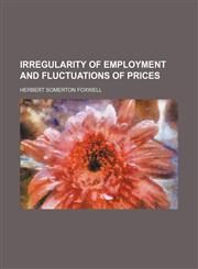Irregularity of Employment and Fluctuations of Prices,1151353671,9781151353672