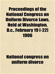 Proceedings of the National Congress on Uniform Divorce Laws, Held at Washington, D.c., February 19 [-22] 1906,1152181114,9781152181113